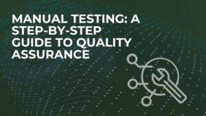 Manual Testing A Step-by-Step Guide to Quality Assurance