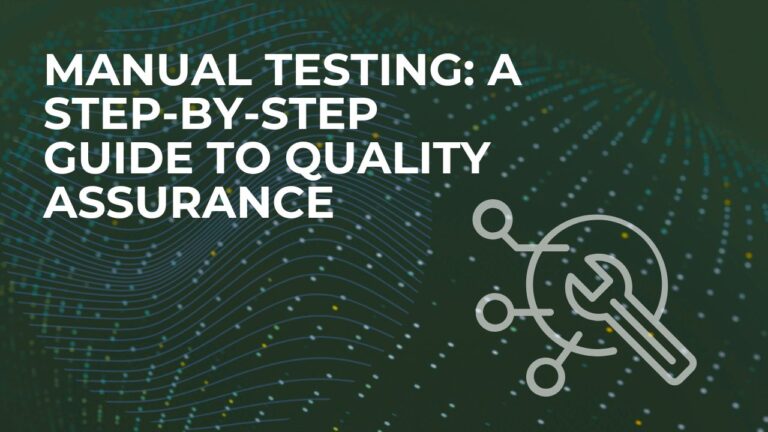 Manual Testing A Step-by-Step Guide to Quality Assurance